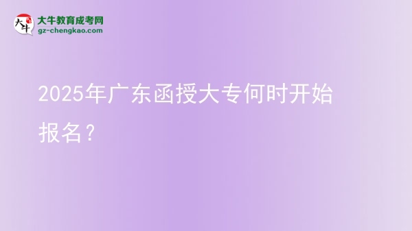 2025年廣東函授大專何時(shí)開始報(bào)名？ 圖片