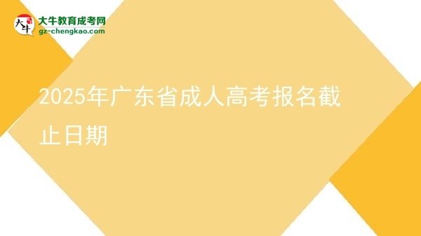 2025年廣東省成人高考報(bào)名截止日期圖片