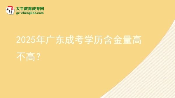 【圖文】2025年廣東成考學歷含金量高不高？
