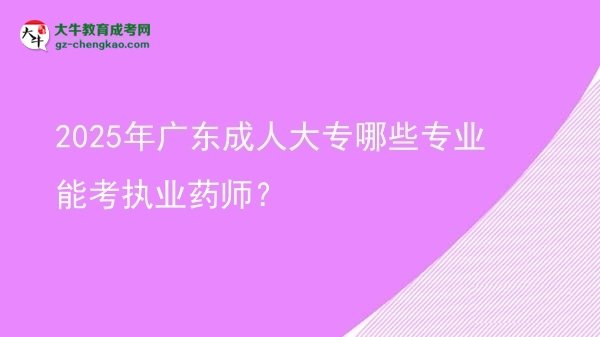 2025年廣東成人大專哪些專業(yè)能考執(zhí)業(yè)藥師？圖片