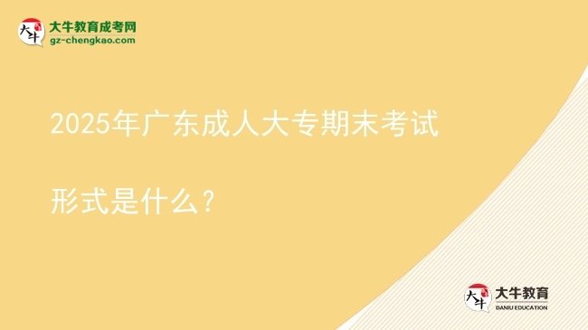 2025年廣東成人大專期末考試形式是什么？圖片