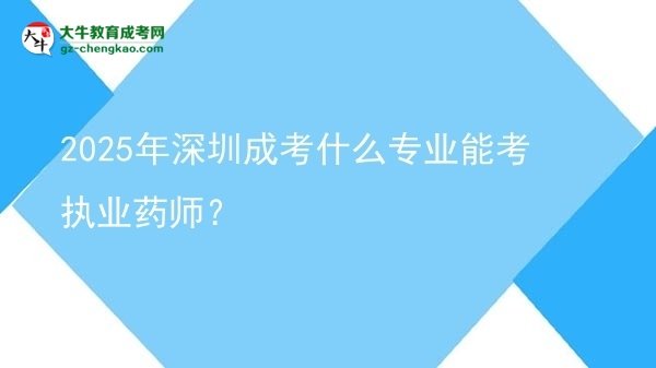 2025年深圳成考什么專業(yè)能考執(zhí)業(yè)藥師？圖片