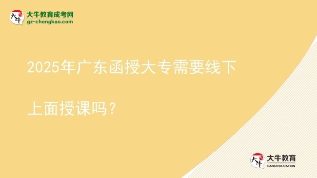 2025年廣東函授大專需要線下上面授課嗎？圖片