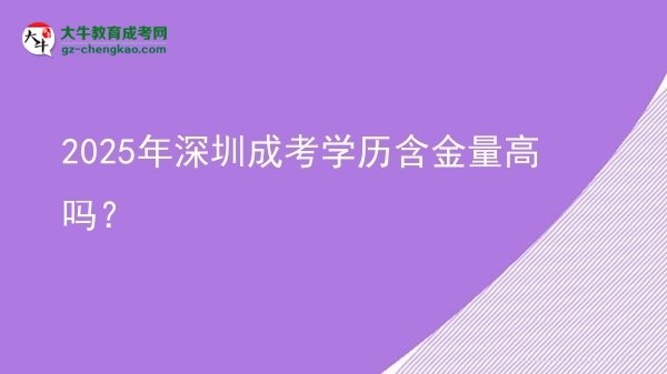 2025年深圳成考學(xué)歷含金量高嗎？圖片