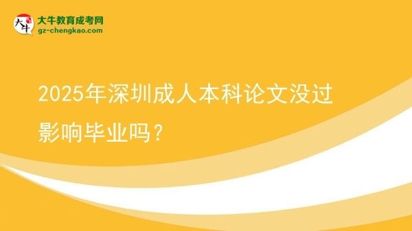 2025年深圳成人本科論文沒過影響畢業(yè)嗎？圖片