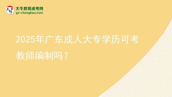2025年廣東成人大專學(xué)歷可考教師編制嗎？圖片