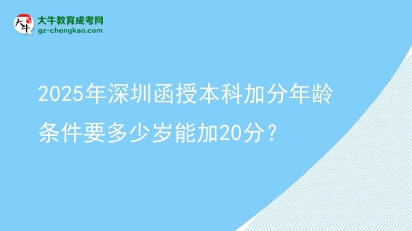 2025年深圳函授本科加分年齡條件要多少歲能加20分？圖片