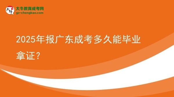 2025年報廣東成考多久能畢業(yè)拿證？