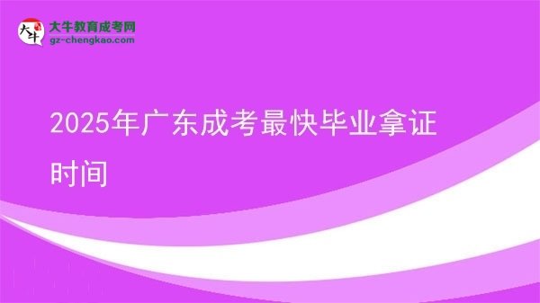 2025年廣東成考最快畢業(yè)拿證時間圖片