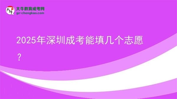 【答疑】2025年深圳成考能填幾個志愿？
