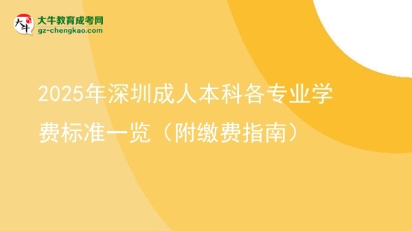 2025年深圳成人本科各專業(yè)學(xué)費標(biāo)準(zhǔn)一覽（附繳費指南）圖片
