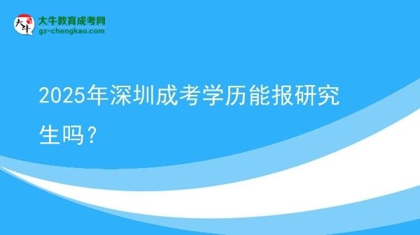 【圖文】2025年深圳成考學(xué)歷能報(bào)研究生嗎？