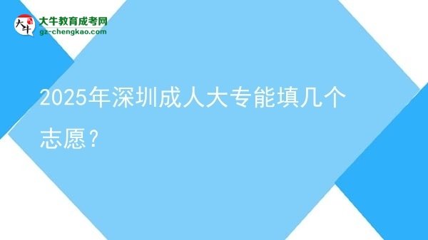 2025年深圳成人大專能填幾個(gè)志愿？圖片
