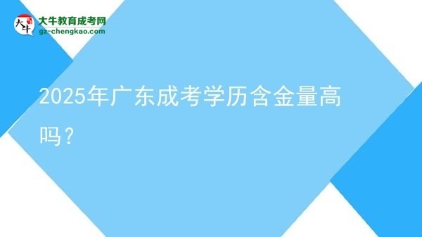 2025年廣東成考學(xué)歷含金量高嗎？圖片