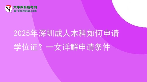 2025年深圳成人本科如何申請(qǐng)學(xué)位證？一文詳解申請(qǐng)條件圖片