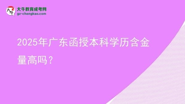 2025年廣東函授本科學歷含金量高嗎？圖片