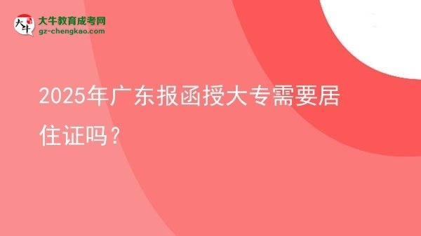 2025年廣東報函授大專需要居住證嗎？圖片