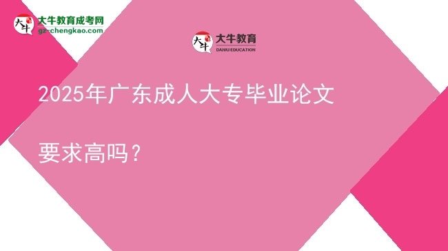 2025年廣東成人大專畢業(yè)論文要求高嗎？圖片