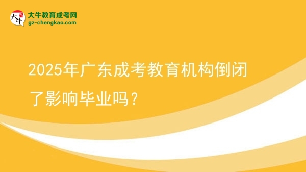 2025年廣東成考教育機構(gòu)倒閉了影響畢業(yè)嗎？圖片