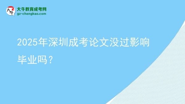 2025年深圳成考論文沒過影響畢業(yè)嗎？圖片