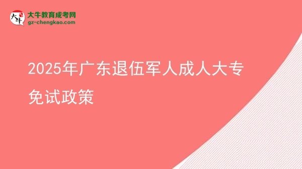 2025年廣東退伍軍人成人大專免試政策圖片