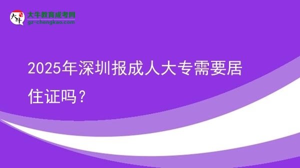 2025年深圳報成人大專需要居住證嗎？圖片