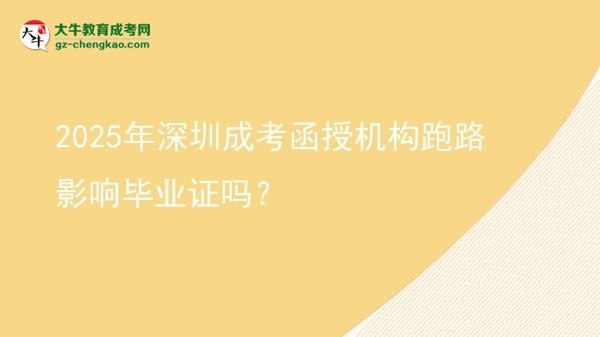 2025年深圳成考函授機(jī)構(gòu)跑路影響畢業(yè)證嗎？