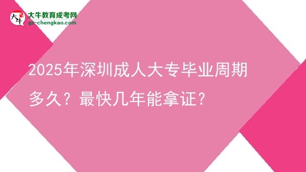 2025年深圳成人大專畢業(yè)周期多久？最快幾年能拿證？圖片