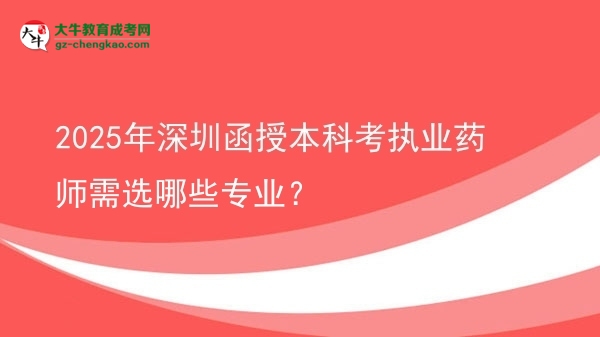 2025年深圳函授本科考執(zhí)業(yè)藥師需選哪些專業(yè)？圖片