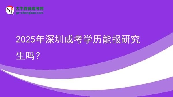 2025年深圳成考學歷能報研究生嗎？圖片